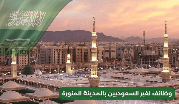 وظائف لغير السعودين بالمدينة المنورة