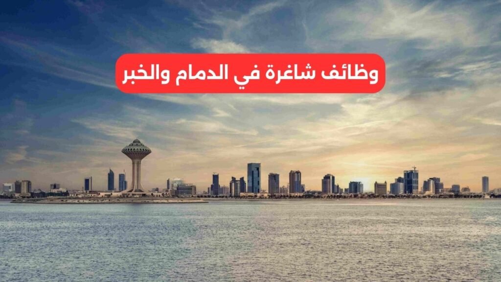 وظائف شاغرة في الدمام والخبر