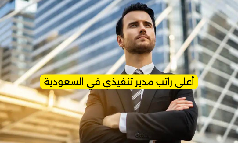 أعلى راتب مدير تنفيذي في السعودية