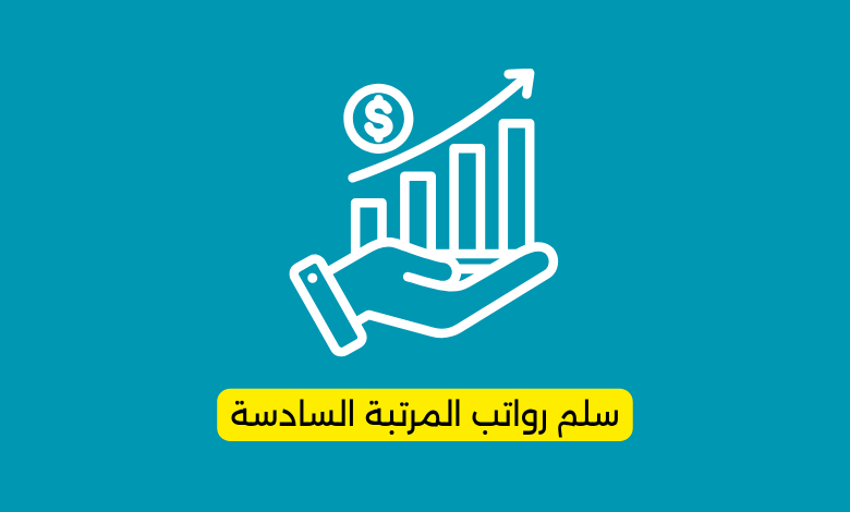سلم رواتب المرتبة السادسة