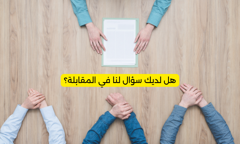 هل لديك سؤال لنا في المقابلة؟