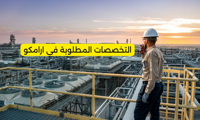 التخصصات المطلوبة في ارامكو