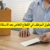 حقوق الموظف في القطاع الخاص بعد الاستقالة