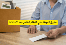 حقوق الموظف في القطاع الخاص بعد الاستقالة