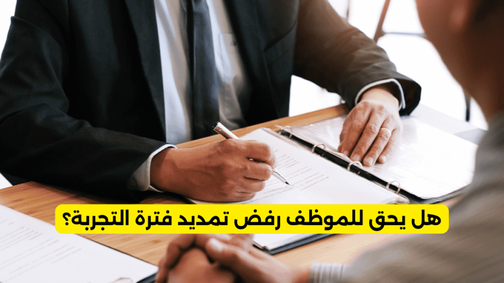 هل يحق للموظف رفض تمديد فترة التجربة؟